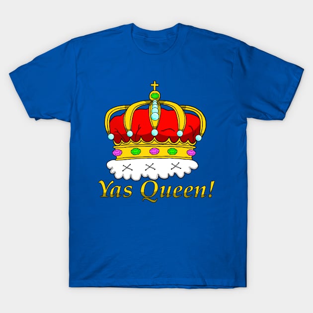 Yas Queen! T-Shirt by LoveBurty